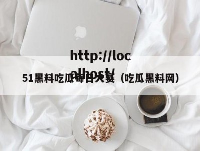 51黑料吃瓜每日大赛（吃瓜黑料网）